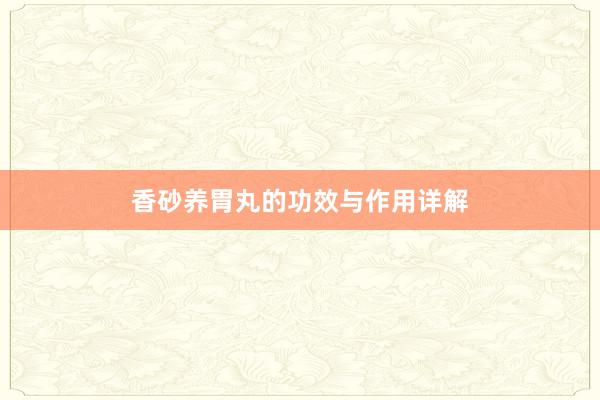 香砂养胃丸的功效与作用详解